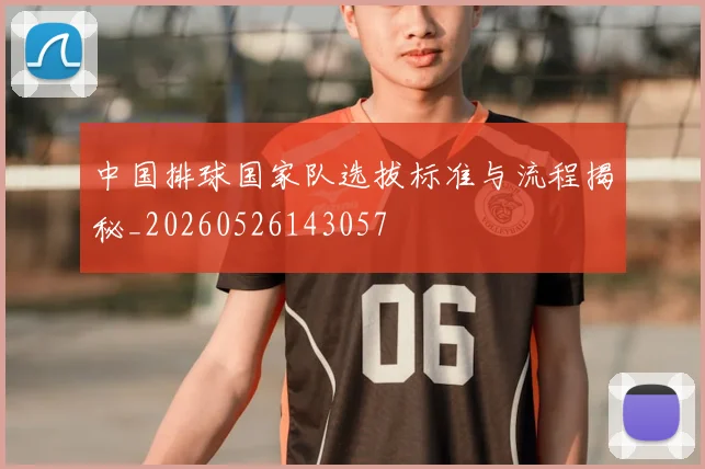 中国排球国家队选拔标准与流程揭秘_20260526143057