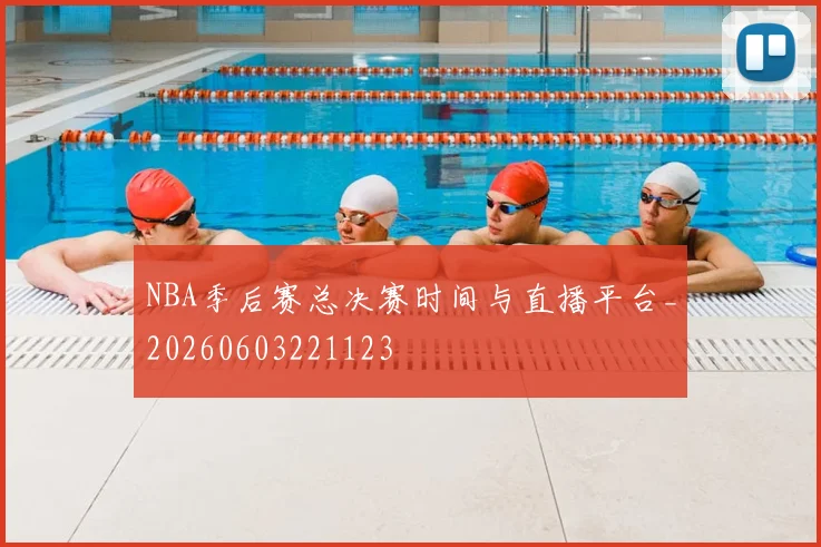 NBA季后赛总决赛时间与直播平台_20260603221123