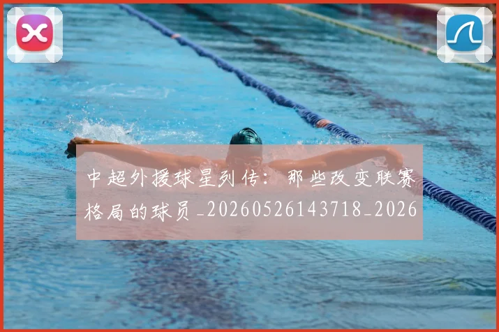 中超外援球星列传:那些改变联赛格局的球员_20260526143718_20260608142511
